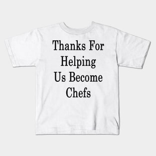 Thanks For Helping Us Become Chefs Kids T-Shirt